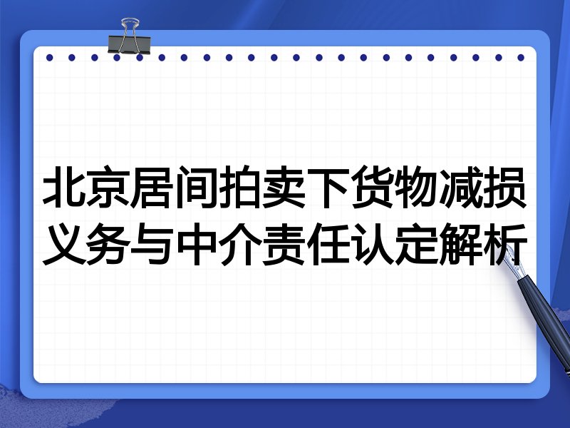 北京居间拍卖下货物减损义务与中介责任认定解析