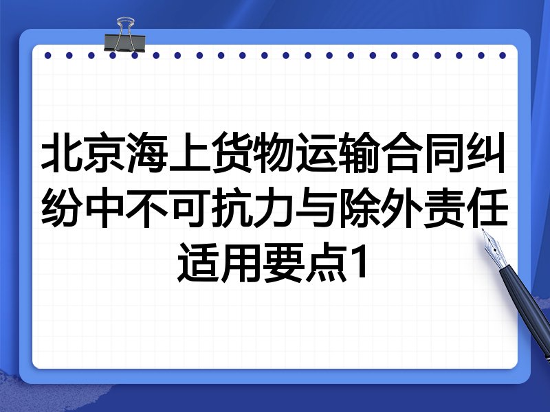 北京海上货物运输合同纠纷中不可抗力与除外责任适用要点1