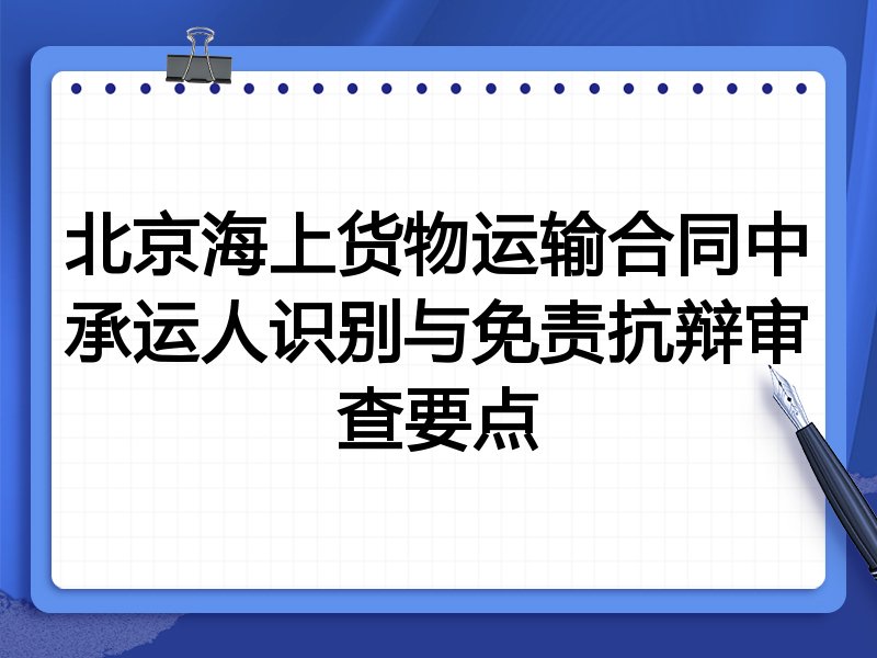 北京海上货物运输合同中承运人识别与免责抗辩审查要点