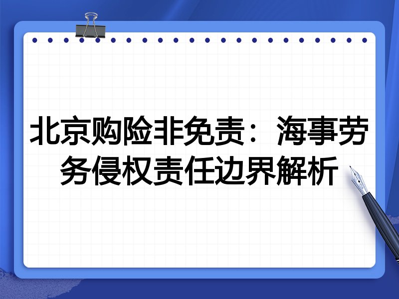 北京购险非免责：海事劳务侵权责任边界解析