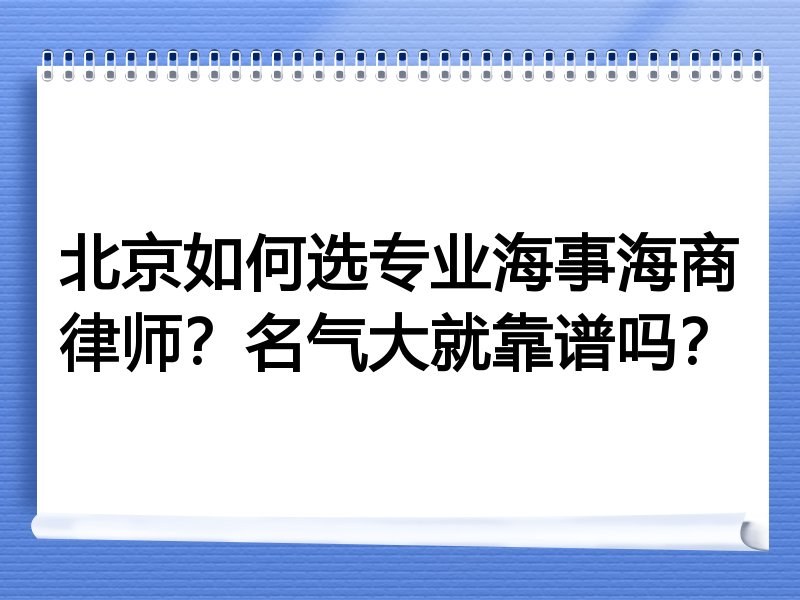 北京如何选专业海事海商律师？名气大就靠谱吗？