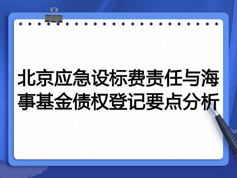 北京应急设标费责任与海事基金债权登记要点分析
