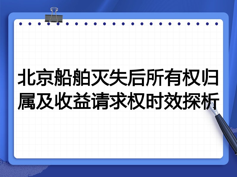 北京船舶灭失后所有权归属及收益请求权时效探析