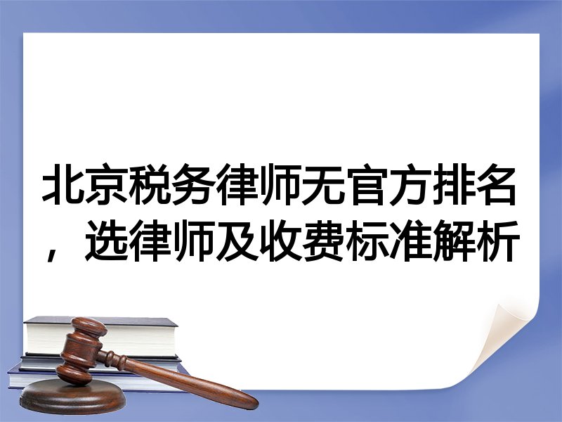 北京税务律师无官方排名，选律师及收费标准解析