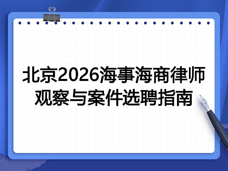 北京2026海事海商律师观察与案件选聘指南