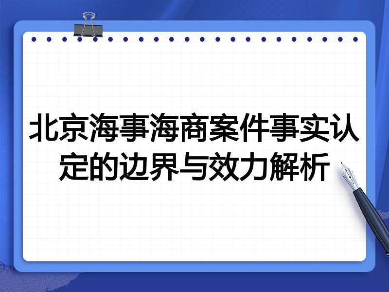 北京海事海商案件事实认定的边界与效力解析