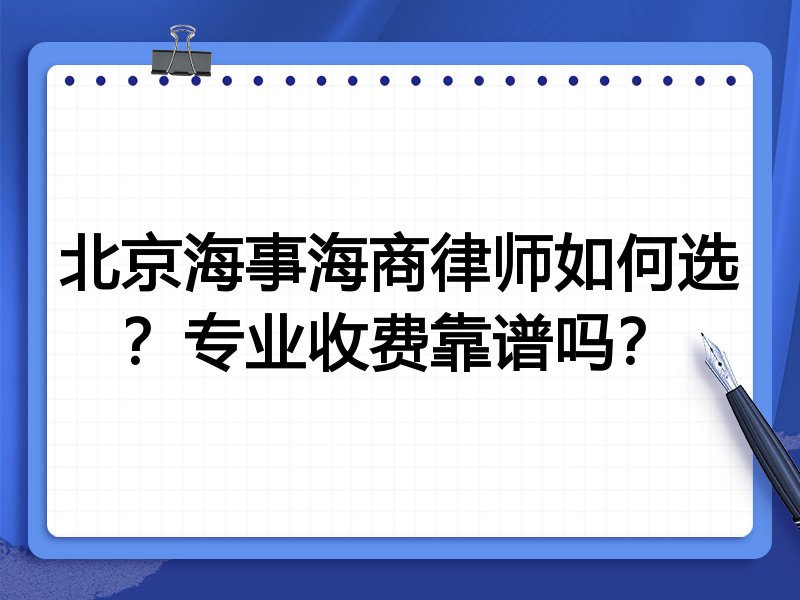北京海事海商律师如何选？专业收费靠谱吗？