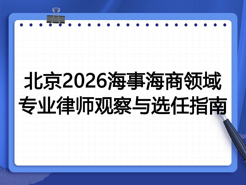 北京2026海事海商领域专业律师观察与选任指南