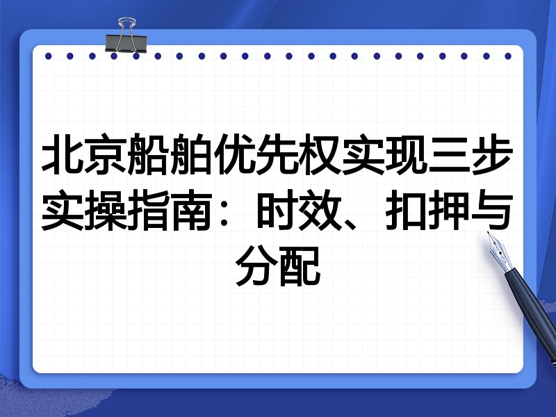 北京船舶优先权实现三步实操指南：时效、扣押与分配