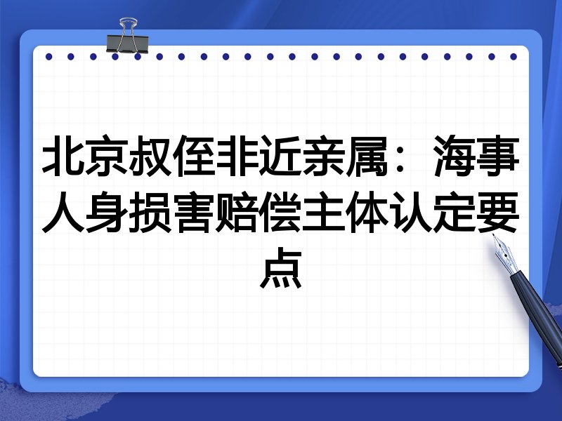 北京叔侄非近亲属:海事人身损害赔偿主体认定要点
