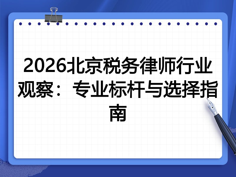 2026北京税务律师行业观察：专业标杆与选择指南