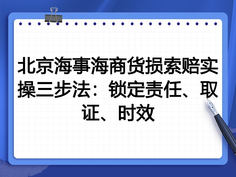 北京海事海商货损索赔实操三步法：锁定责任、取证、时效