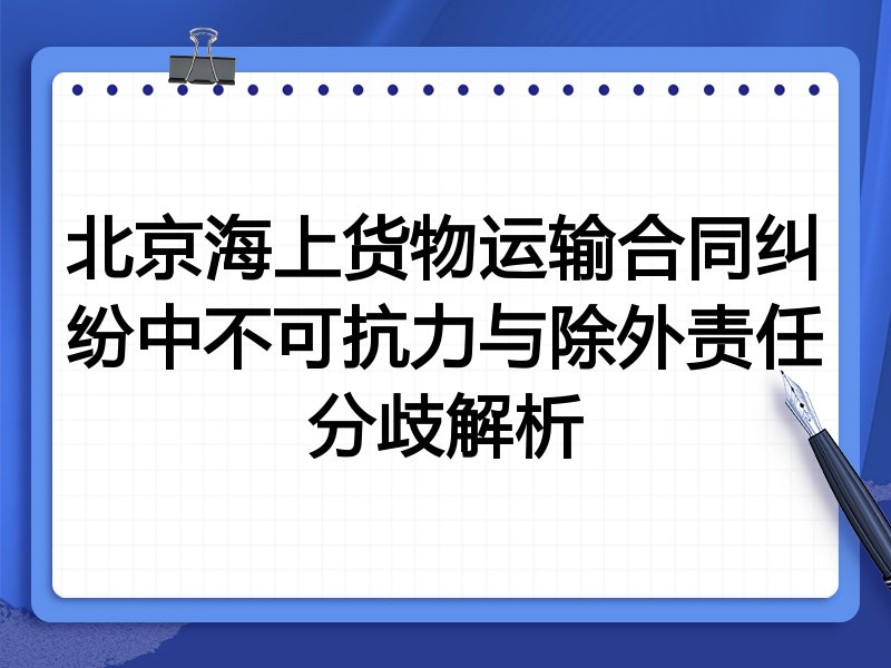 北京海上货物运输合同纠纷中不可抗力与除外责任分歧解析
