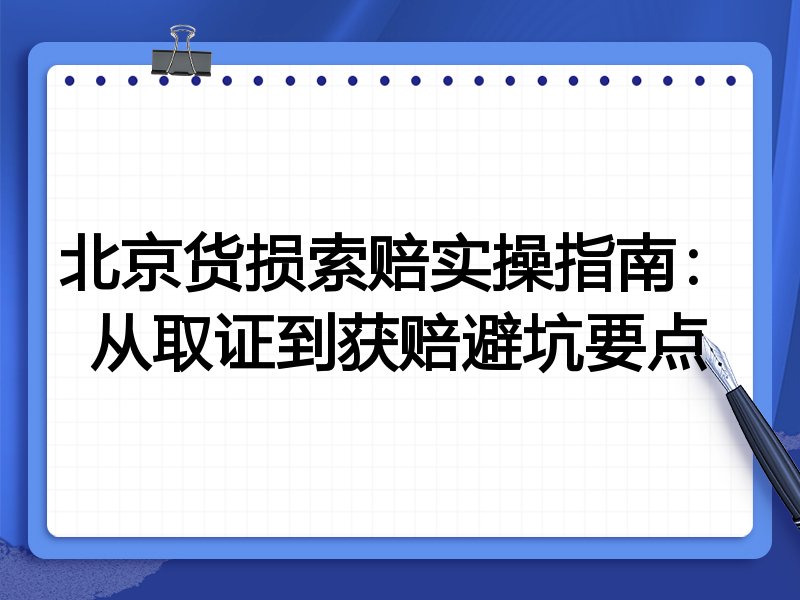 北京货损索赔实操指南:从取证到获赔避坑要点