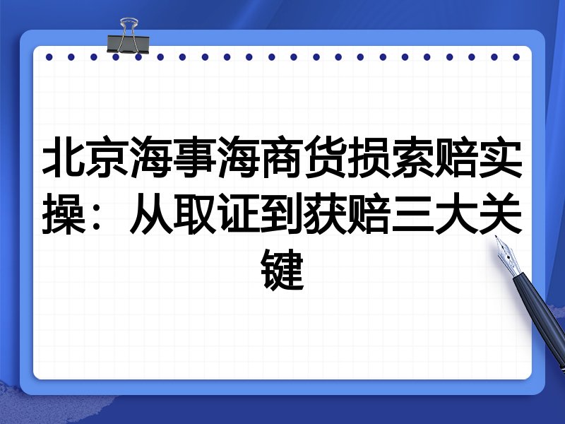 北京海事海商货损索赔实操:从取证到获赔三大关键