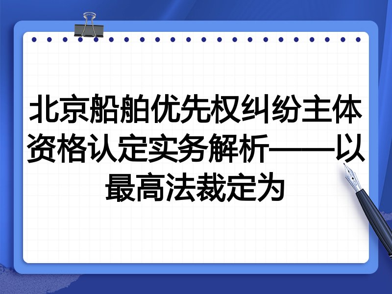 北京船舶优先权纠纷主体资格认定实务解析——以最高法裁定为