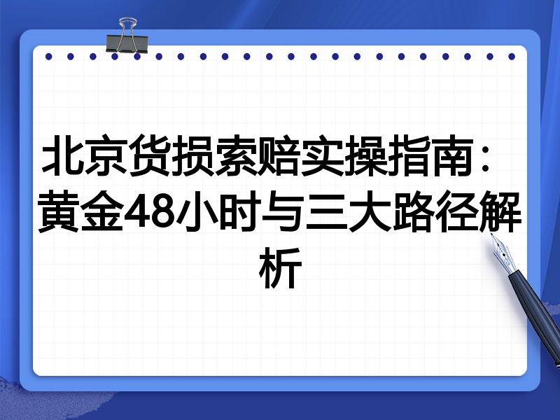 北京货损索赔实操指南:黄金48小时与三大路径解析