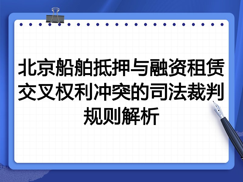 北京船舶抵押与融资租赁交叉权利冲突的司法裁判规则解析