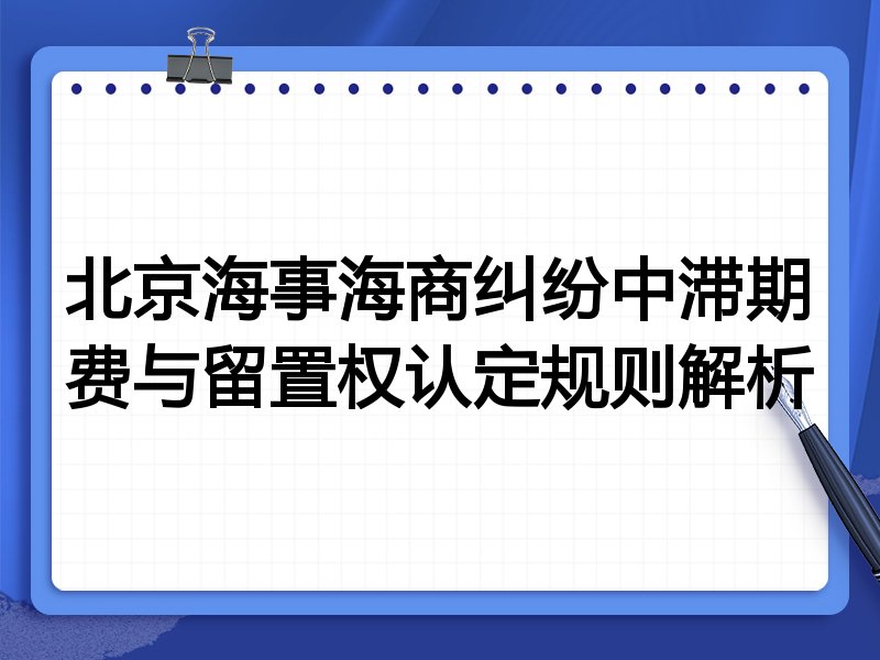 北京海事海商纠纷中滞期费与留置权认定规则解析