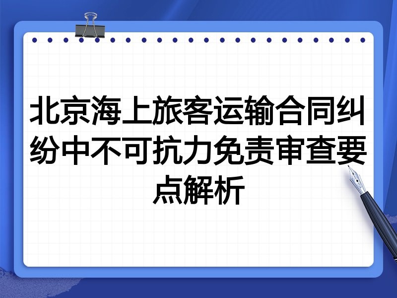 北京海上旅客运输合同纠纷中不可抗力免责审查要点解析