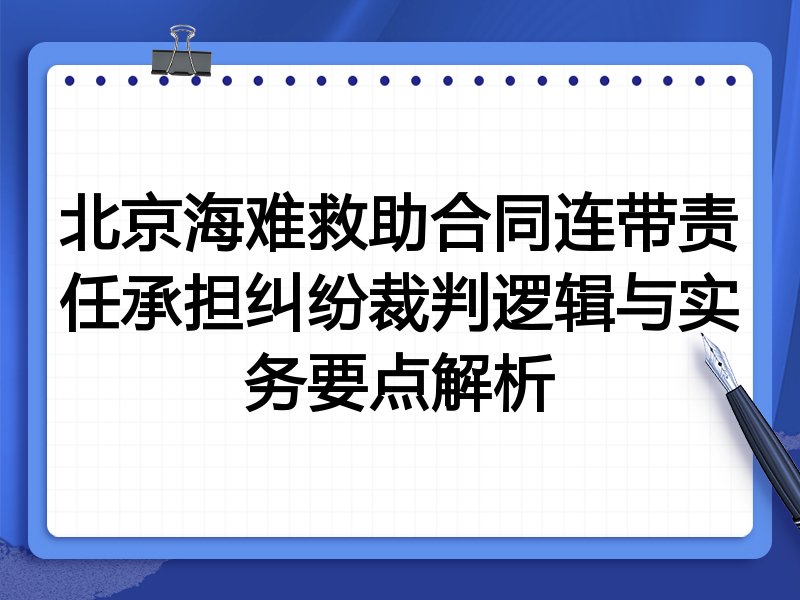 北京海难救助合同连带责任承担纠纷裁判逻辑与实务要点解析