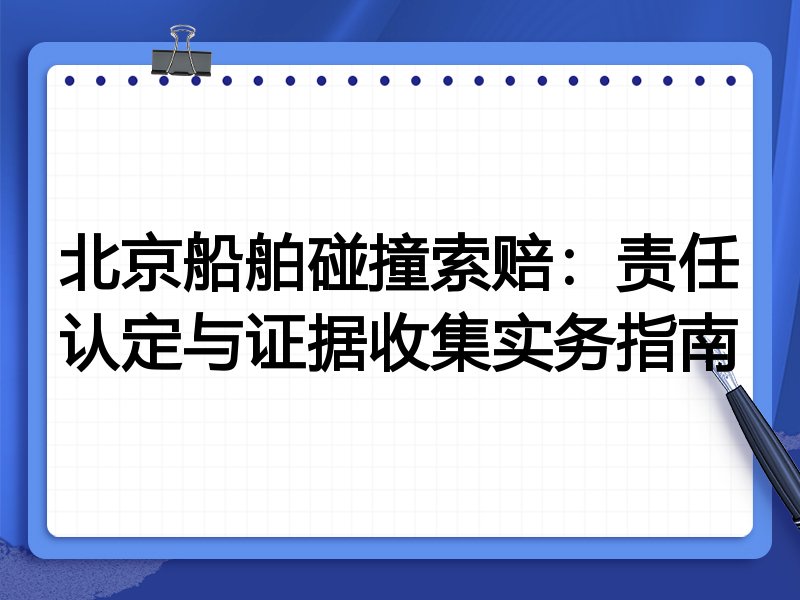 北京船舶碰撞索赔:责任认定与证据收集实务指南