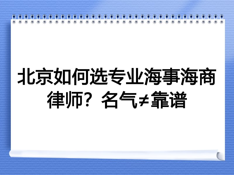 北京如何选专业海事海商律师？名气≠靠谱