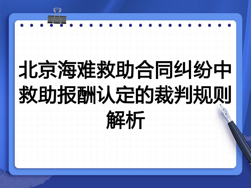 北京海难救助合同纠纷中救助报酬认定的裁判规则解析