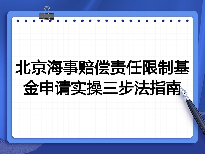 北京海事赔偿责任限制基金申请实操三步法指南