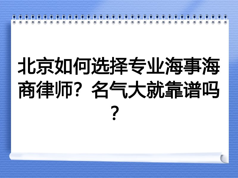 北京如何选择专业海事海商律师？名气大就靠谱吗？