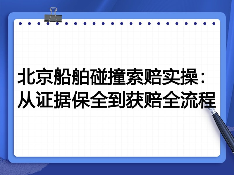 北京船舶碰撞索赔实操:从证据保全到获赔全流程