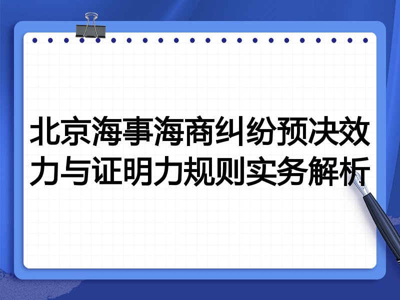 北京海事海商纠纷预决效力与证明力规则实务解析