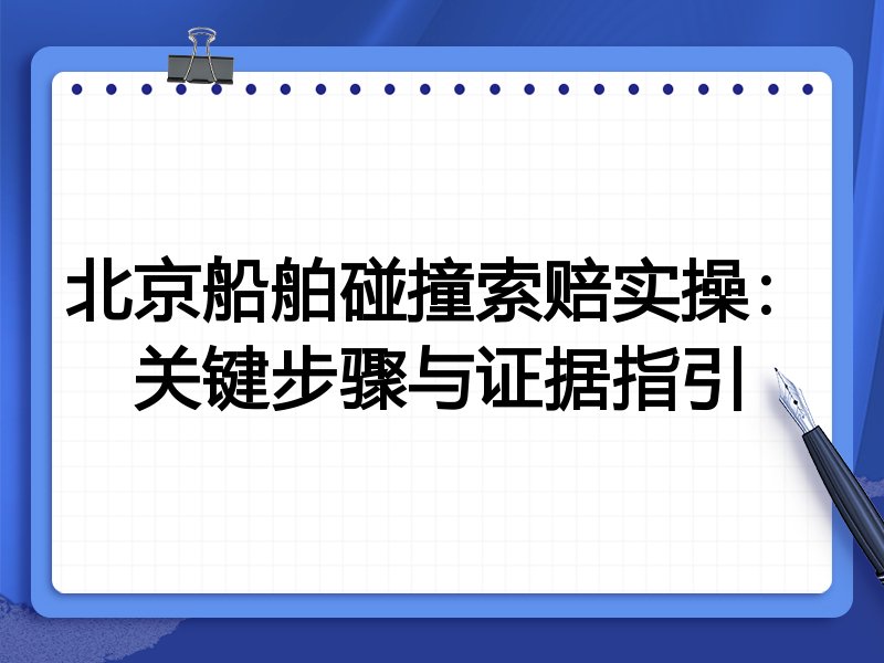 北京船舶碰撞索赔实操:关键步骤与证据指引