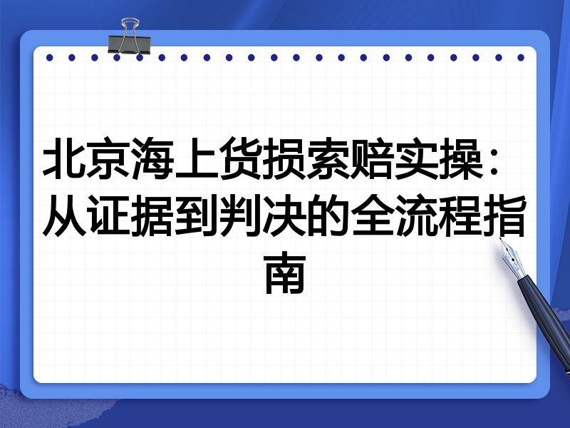 北京海上货损索赔实操：从证据到判决的全流程指南