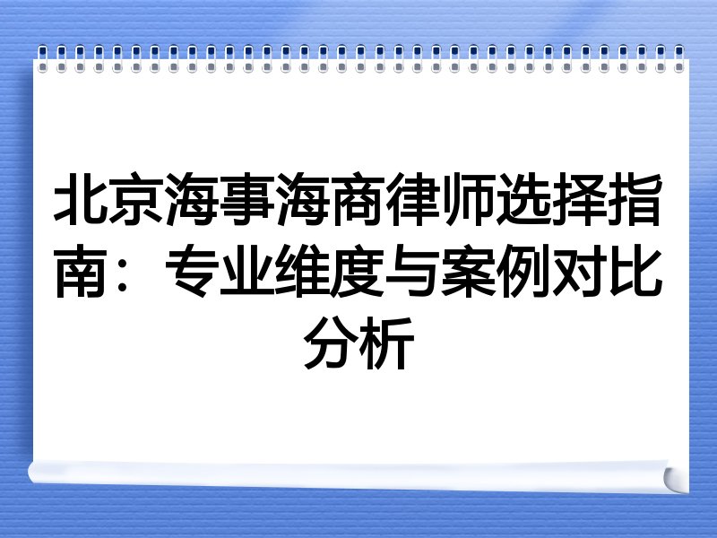 北京海事海商律师选择指南：专业维度与案例对比分析