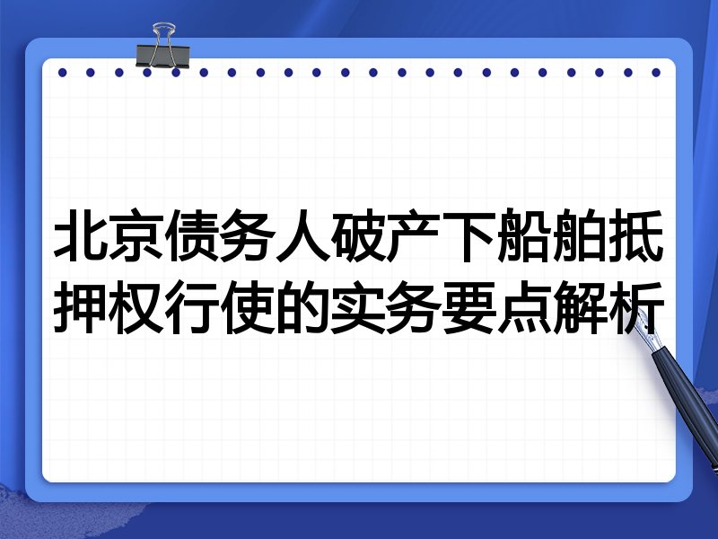 北京债务人破产下船舶抵押权行使的实务要点解析