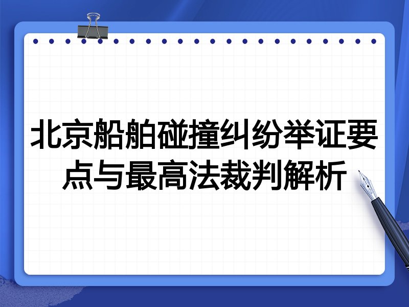 北京船舶碰撞纠纷举证要点与最高法裁判解析