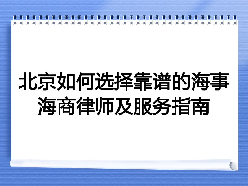 北京如何选择靠谱的海事海商律师及服务指南