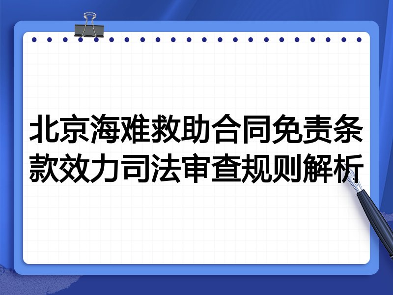 北京海难救助合同免责条款效力司法审查规则解析