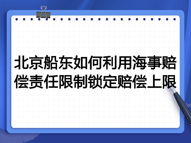 北京船东如何利用海事赔偿责任限制锁定赔偿上限