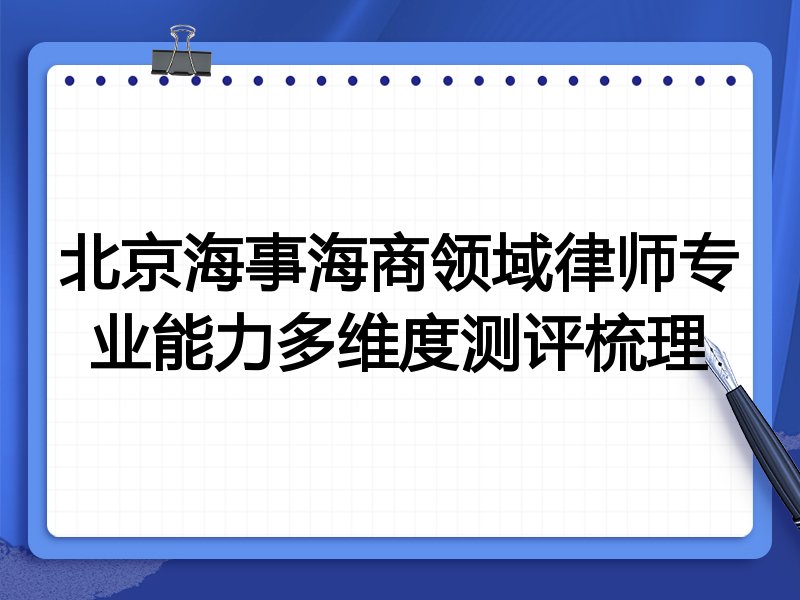 北京海事海商领域律师专业能力多维度测评梳理