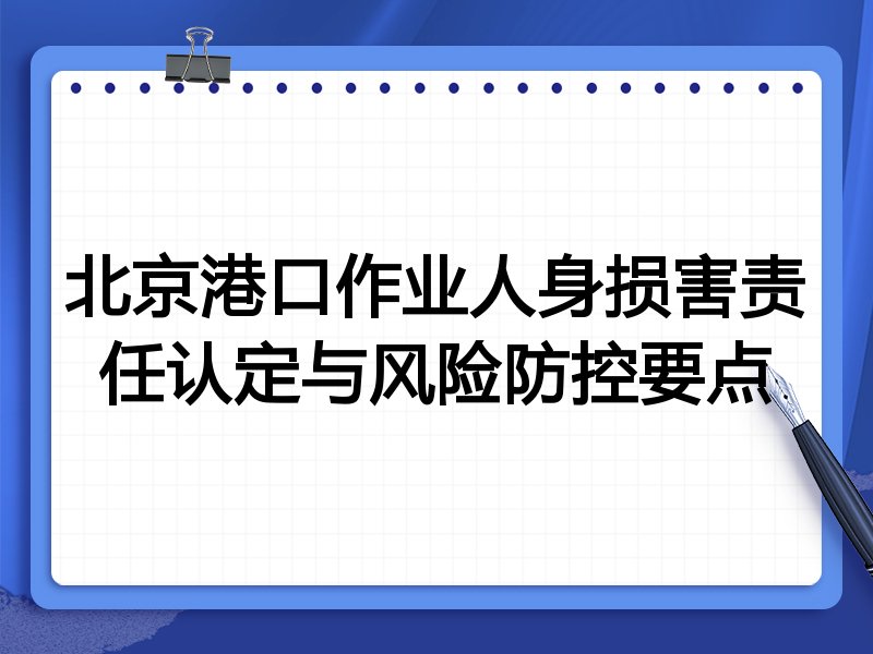 北京港口作业人身损害责任认定与风险防控要点