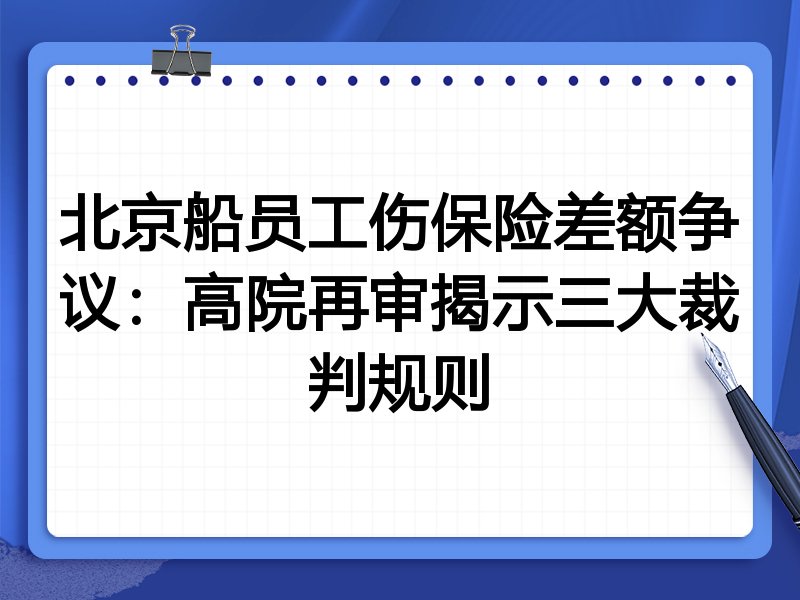 北京船员工伤保险差额争议:高院再审揭示三大裁判规则