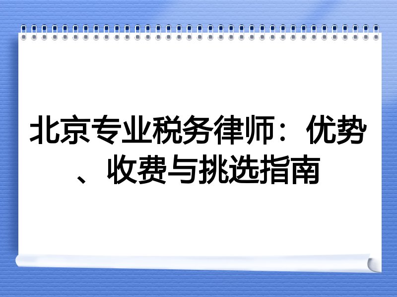 北京专业税务律师：优势、收费与挑选指南