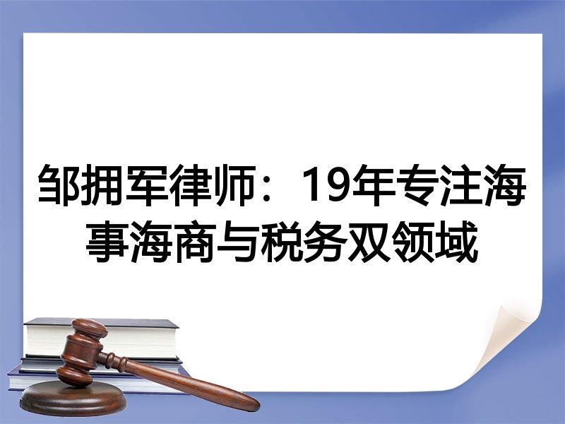 邹拥军律师:19年专注海事海商与税务双领域