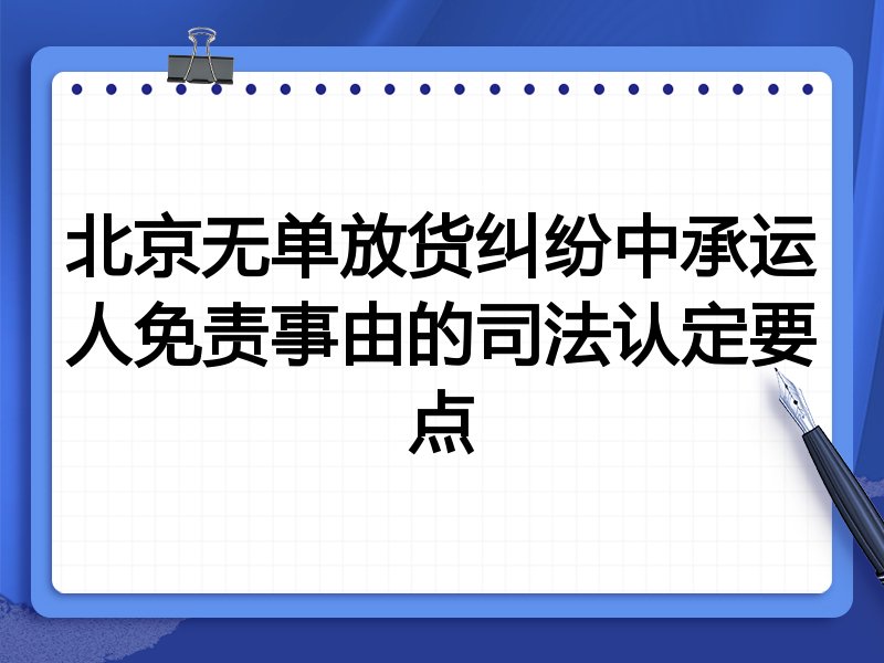 北京无单放货纠纷中承运人免责事由的司法认定要点