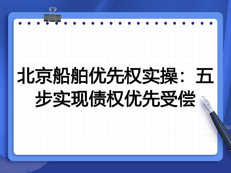北京船舶优先权实操:五步实现债权优先受偿