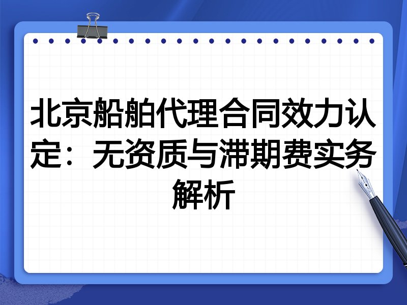 北京船舶代理合同效力认定：无资质与滞期费实务解析