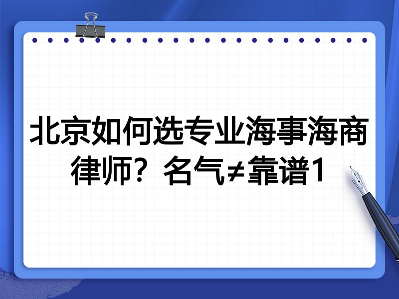 北京如何选专业海事海商律师？名气≠靠谱1
