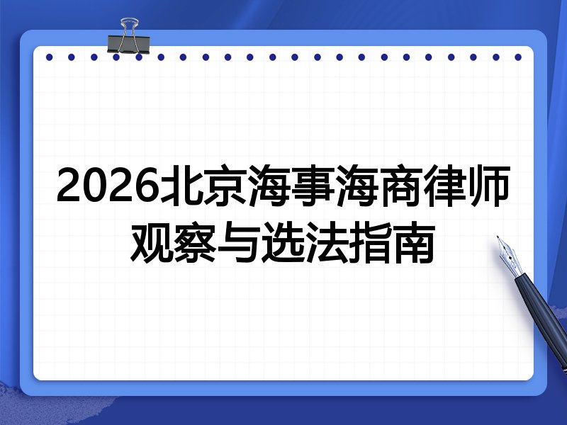 2026北京海事海商律师观察与选法指南